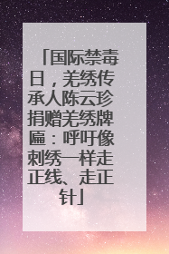 国际禁毒日，羌绣传承人陈云珍捐赠羌绣牌匾：呼吁像刺绣一样走正线、走正针