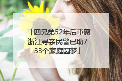 四兄弟52年后重聚 浙江寻亲民警已助733个家庭圆梦
