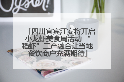 四川宜宾江安将开启小龙虾美食周活动 “稻虾”三产融合让当地餐饮商户充满期待