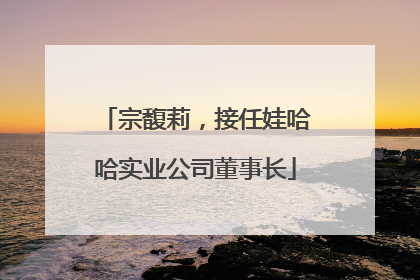宗馥莉，接任娃哈哈实业公司董事长