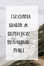 定点帮扶显成效 水景湾社区农贸市场焕新升级