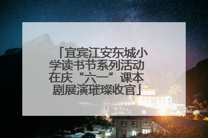 宜宾江安东城小学读书节系列活动在庆“六一”课本剧展演璀璨收官
