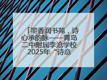 墨香润书苑，诗心承韵脉——青岛二中附属李沧学校2025年“诗意校园”诗词大会绽放文化华章