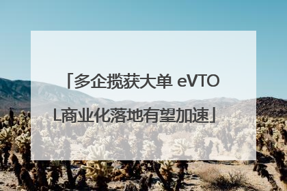 多企揽获大单 eVTOL商业化落地有望加速