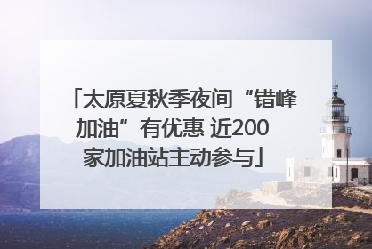 太原夏秋季夜间“错峰加油”有优惠 近200家加油站主动参与