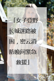 女子登野长城迷路被困，密云消防晚间紧急救援
