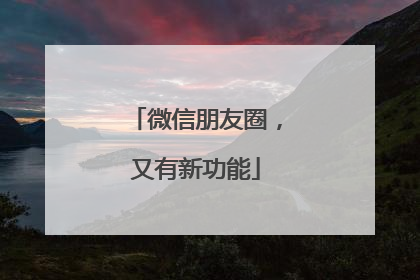 微信朋友圈，又有新功能