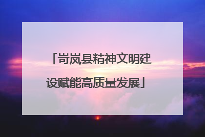 岢岚县精神文明建设赋能高质量发展