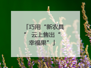 巧用“新农具” 云上售出“幸福果”