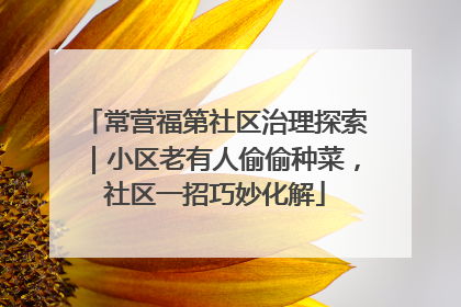 常营福第社区治理探索｜小区老有人偷偷种菜，社区一招巧妙化解