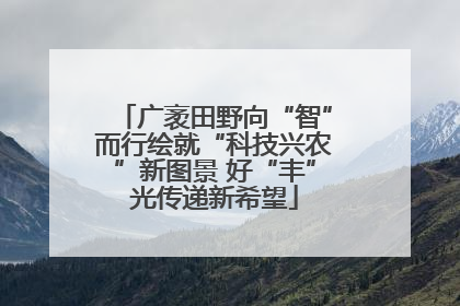 广袤田野向“智”而行绘就“科技兴农”新图景 好“丰”光传递新希望