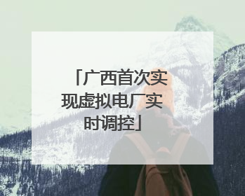 广西首次实现虚拟电厂实时调控