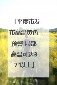 平度市发布高温黄色预警 局部高温可达37°以上