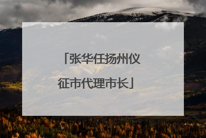 张华任扬州仪征市代理市长