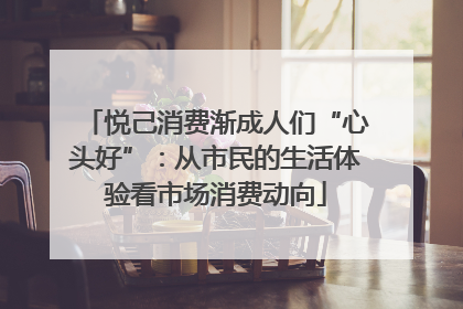 悦己消费渐成人们“心头好”：从市民的生活体验看市场消费动向