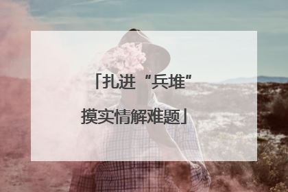 扎进“兵堆”摸实情解难题