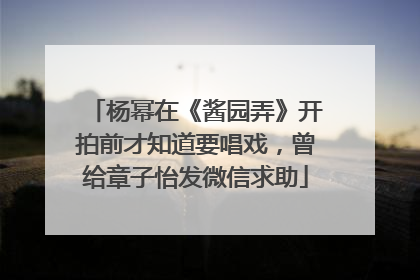 杨幂在《酱园弄》开拍前才知道要唱戏，曾给章子怡发微信求助