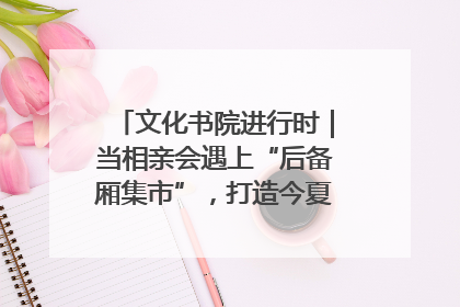 文化书院进行时｜当相亲会遇上“后备厢集市”，打造今夏独有的浪漫