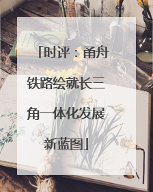 时评：甬舟铁路绘就长三角一体化发展新蓝图