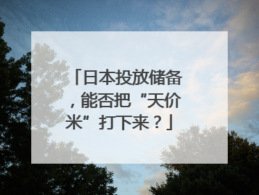 日本投放储备，能否把“天价米”打下来？