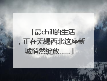 最chill的生活，正在无锡西北这座新城悄然绽放……