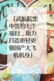 武航院集中签约七个项目，助力打造更轻更强国产大飞机机身