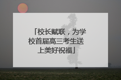 校长赋联，为学校首届高三考生送上美好祝福