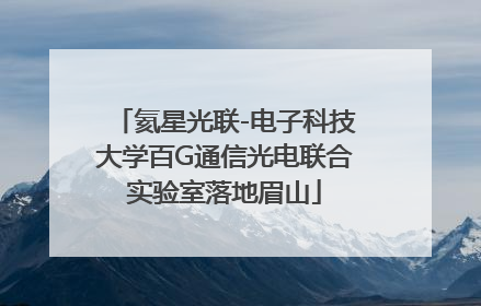 氦星光联-电子科技大学百G通信光电联合实验室落地眉山