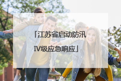 江苏省启动防汛IV级应急响应