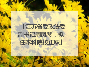 江苏省委政法委副书记周凤琴，拟任本科院校正职
