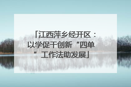 江西萍乡经开区：以学促干创新“四单”工作法助发展