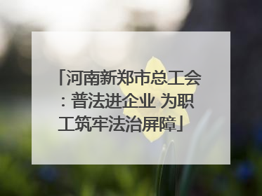 河南新郑市总工会：普法进企业 为职工筑牢法治屏障