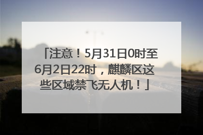 注意！5月31日0时至6月2日22时，麒麟区这些区域禁飞无人机！
