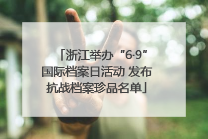 浙江举办“6·9”国际档案日活动 发布抗战档案珍品名单