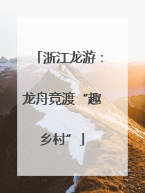 浙江龙游：龙舟竞渡“趣乡村”