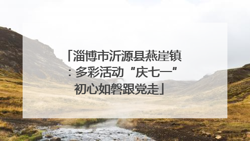淄博市沂源县燕崖镇：多彩活动“庆七一” 初心如磐跟党走