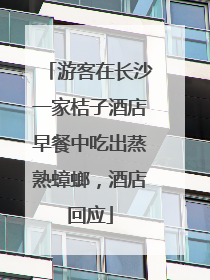 游客在长沙一家桔子酒店早餐中吃出蒸熟蟑螂，酒店回应
