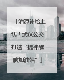 清凉补给上线！武汉公交打造“提神醒脑加油站”