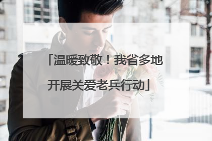 温暖致敬！我省多地开展关爱老兵行动