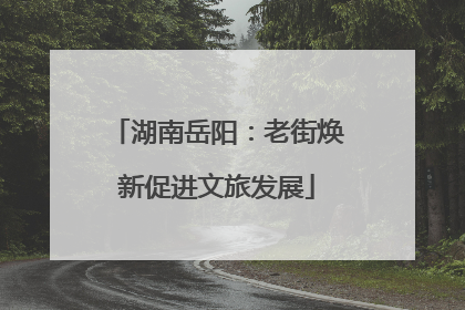 湖南岳阳：老街焕新促进文旅发展