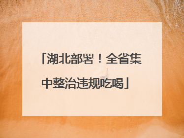 湖北部署！全省集中整治违规吃喝