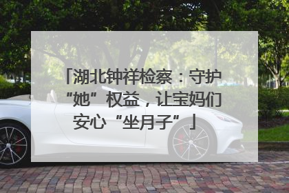湖北钟祥检察：守护“她”权益，让宝妈们安心“坐月子”
