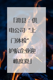 滑县：供电公司“上门体检” 护航企业迎峰度夏