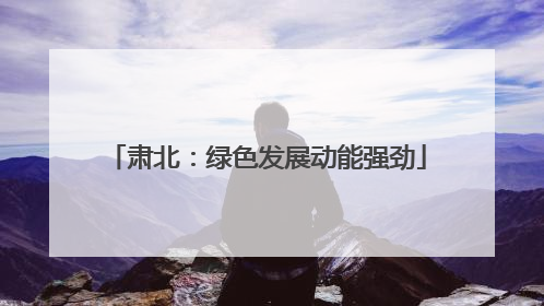 肃北：绿色发展动能强劲