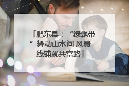 肥东县：“绿飘带”舞动山水间 风景线铺就共富路