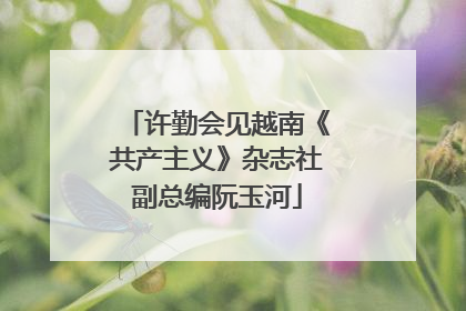 许勤会见越南《共产主义》杂志社副总编阮玉河
