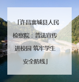 许昌襄城县人民检察院：普法宣传进校园 筑牢学生安全防线