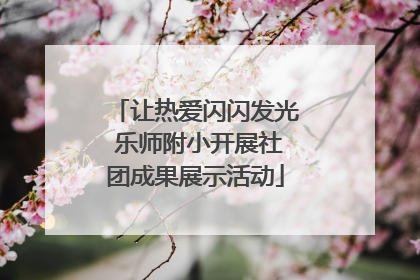 让热爱闪闪发光 乐师附小开展社团成果展示活动