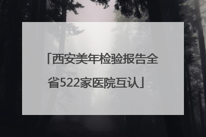 西安美年检验报告全省522家医院互认