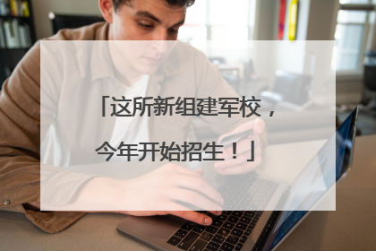 这所新组建军校，今年开始招生！